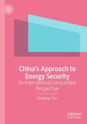 CHINA&rsquo;S APPROACH TO ENERGY SECURITY : AN INTERNATIONAL COMPARATIVE PERSPECTIVE 
