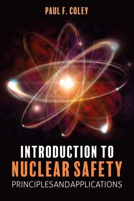 INTRODUCTION TO NUCLEAR SAFETY : PRINCIPLES AND APPLICATIONS / PAUL F. COLEY.