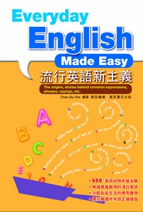 流行英語新主義 = Everyday English made easy : the origins, stories behind common expressions, phrases, sayings, etc. / [陳瑞華(Chan Sui Wa)]編著