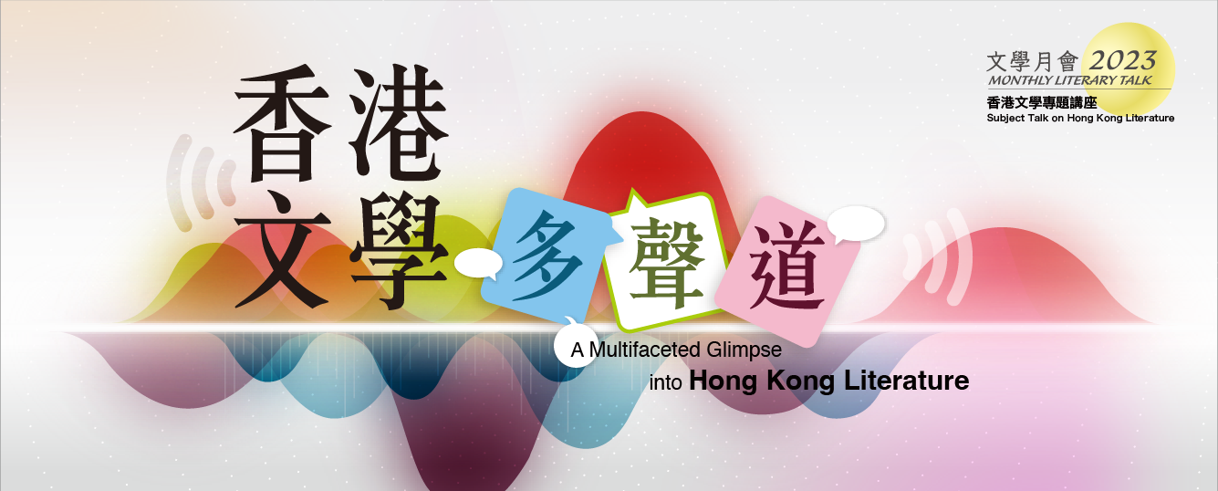 Monthly Literary Talk 2023 / Subject Talk on Hong Kong Literature: A Multifaceted Glimpse into Hong Kong Literature
