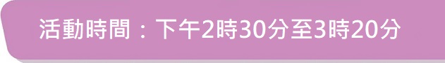 活動時間：下午2時30分至3時20分