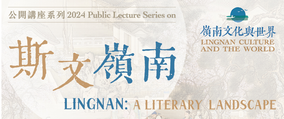 Public Lecture Series on “Lingnan Culture and the World” 2024 - Lingnan: A Literary Landscape